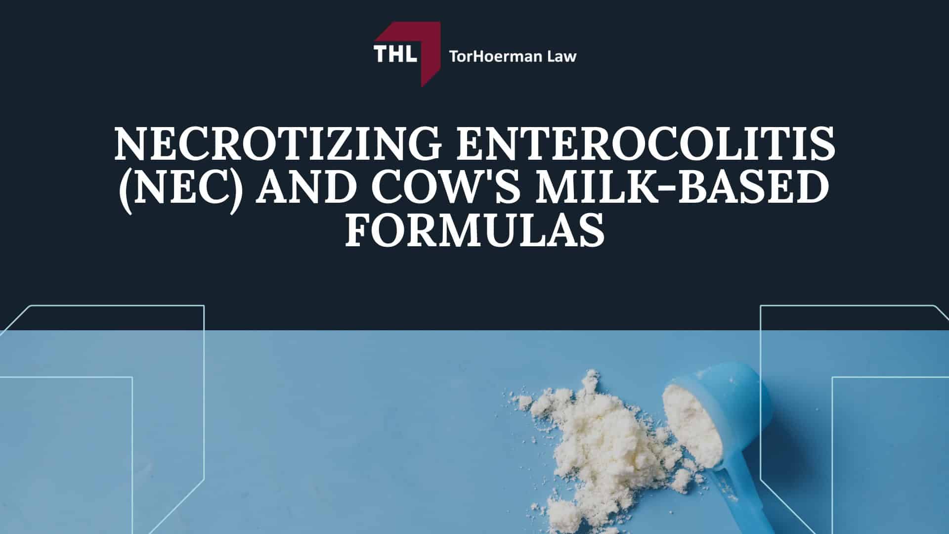 HOW OUR NEC BABY FORMULA LAWYERS CAN HELP YOU - LAWYERS OF NEC LAWSUITS - TOXIC BABY NEC FORMULA LAWSUIT - TORHOERMAN LAW; TorHoerman Law Obtains $495 Million Verdict Against Abbott Laboratories in Premature Infant Formula Trial; AN OVERVIEW OF THE NEC INFANT FORMULA LAWSUITS V.2 - LAWYERS OF NEC LAWSUITS - TOXIC BABY NEC FORMULA LAWSUIT - TORHOERMAN LAW; WHAT BABY FORMULA BRANDS ARENAMED IN THE NEC LAWSUITS v.1 - LAWYERS OF NEC LAWSUITS - TOXIC BABY NEC FORMULA LAWSUIT - TORHOERMAN LAW; NECROTIZING ENTEROCOLITIS (NEC) AND COW'S MILK-BASED FORMULAS - LAWYERS OF NEC LAWSUITS - TOXIC BABY NEC FORMULA LAWSUIT - TORHOERMAN LAW