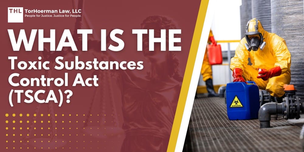 What is the Toxic Substances Control Act (TSCA); The Extensive History of the TSCA; The Role of the TSCA; What Chemicals Are Regulated Under the TSCA; The Environmental Protection Agency (EPA)_ The Overseer of the TSCA; How the TSCA Will Affect Businesses and Consumers; TorHoerman Law_ Have You Been Exposed to Toxic Chemicals