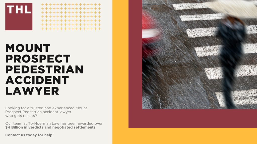 Mount Prospect Pedestrian Accident Lawyer; Meet Our Mount Prospect Pedestrian Accident Lawyers; How Much Does it Cost to Hire a Mount Prospect Pedestrian Accident Attorney; What To Do After a Pedestrian Accident in Mount Prospect; Evidence in Pedestrian Accident Claims; Damages in a Pedestrian Accident Lawsuit; The Legal Process for a Pedestrian Accident Claim in Mount Prospect; How Do Pedestrian Accidents Happen; Common Injuries Sustained in Pedestrian Accidents; TorHoerman Law_ Your Experienced Mount Prospect Pedestrian Accident Lawyers