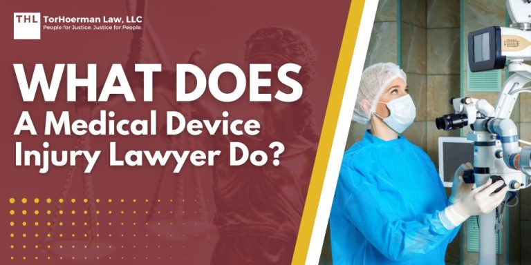 What Does a Medical Device Injury Lawyer Do; What Should You Do if You've Been Injured by a Medical Device; Get Legal Help Now