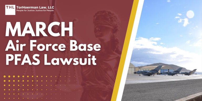 March Air Force Base PFAS Lawsuit; PFAS Chemicals at Dangerous Levels in March Air Force Base Groundwater; PFAS Levels Detected at March AFB; Impacted Populations at March AFB; Addressing PFAS Contamination at March AFB; Broader Implications of PFAS Contamination; What Are PFAS Chemicals and What Makes Them Dangerous; Why Are PFAS Chemicals Dangerous; Health Risks Associated With PFAS Exposure; Environmental Impact of PFAS; PFAS Litigation_ An Overview; Broader Goals of PFAS Litigation; Do You Qualify For The March Air Force Base PFAS Lawsuit; Gathering Evidence for a PFAS Claim; TorHoerman Law_ Investigating PFAS Lawsuits at March Air Force Base