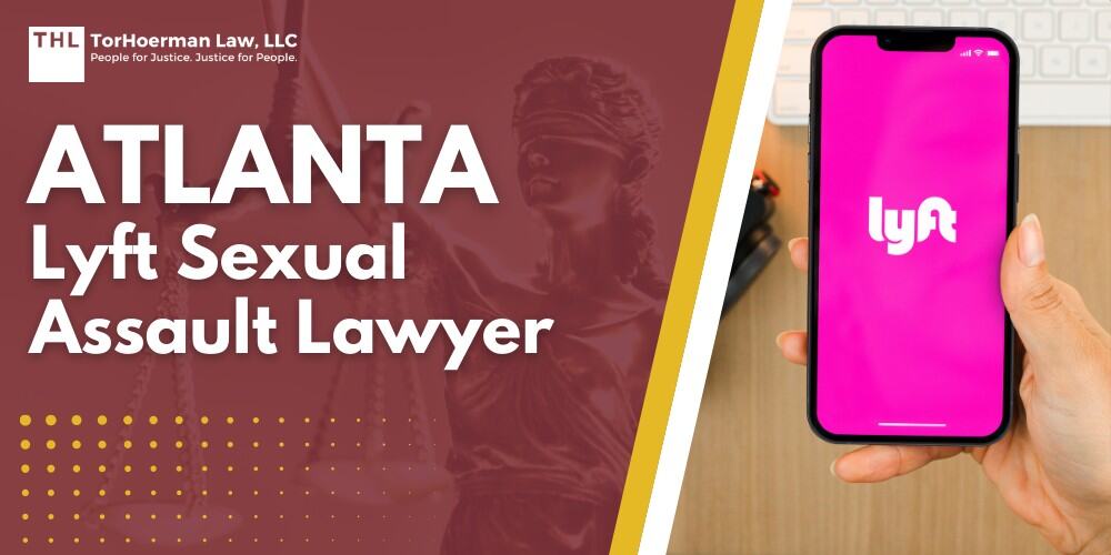 Atlanta Lyft Sexual Assault Lawyer; Atlanta Lyft Sexual Assault Lawyer - Lyft Sexual Assault Lawsuits Overview - torhoerman law; Atlanta Lyft Sexual Assault Lawyer - The Uber Comparison Uber Technologies Passenger Sexual Assault Litigation - torhoerman law; Atlanta Lyft Sexual Assault Lawyer - Lyft Safety Measures Overview & Background - torhoerman law; Atlanta Lyft Sexual Assault Lawyer - Can You Sue Lyft After a Sexual Assault in Atlanta - torhoerman law; Atlanta Lyft Sexual Assault Lawyer - Criminal Convictions vs. Civil Lawsuit Claims for Sexual Assault - torhoerman law; Atlanta Lyft Sexual Assault Lawyer - When Lyft May Be Legally Responsible - torhoerman law; Atlanta Lyft Sexual Assault Lawyer - Georgia Laws on Sexual Assault Civil Lawsuits - torhoerman law; Atlanta Lyft Sexual Assault Lawyer - What to Do After a Lyft Sexual Assault in Atlanta - torhoerman law; Atlanta Lyft Sexual Assault Lawyer - Evidence That Can Support an Atlanta Lyft Sexual Assault Lawsuit - torhoerman law; Atlanta Lyft Sexual Assault Lawyer - Damages in Atlanta Lyft Sexual Assault Cases - torhoerman law; Atlanta Lyft Sexual Assault Lawyer - Lyft Sexual Assault Settlement Estimates - torhoerman law; Atlanta Lyft Sexual Assault Lawyer - St Louis Lyft Sexual Assault Lawyer - TorHoerman Law Lyft Sexual Assault Lawyers - torhoerman law
